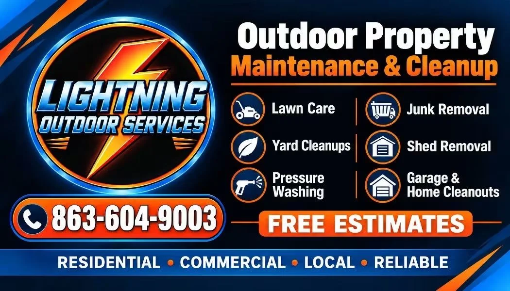 Lightning Outdoor Services: Outdoor Property Maintenance & Cleanup. Lawn care, yard cleanups, pressure washing, junk removal, shed removal, and garage and home cleanouts. Free estimates: (863) 604-9003. Residential, commercial, local, reliable.